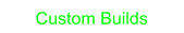 Custom Builds